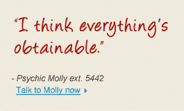 "I think everything's obtainable, - Psychic Molly ext. 5442