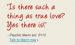 "Is there such a thing as true love? Yes there is!" - Psychic Marin ext. 5113 Talk to Marin now